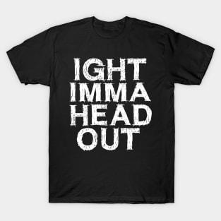 Ight Imma Head Out Meme T-Shirt